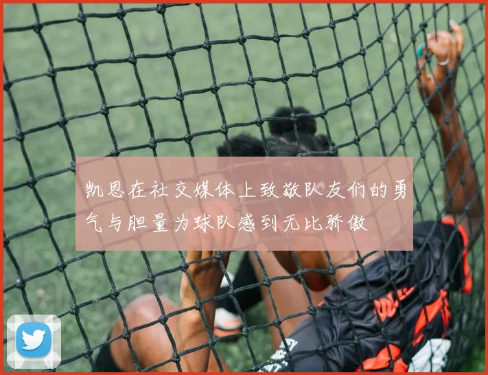 凯恩在社交媒体上致敬队友们的勇气与胆量为球队感到无比骄傲