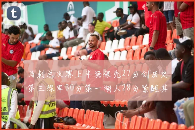 马刺总决赛上半场领先27分创历史第三绿军30分第一湖人28分紧随其后